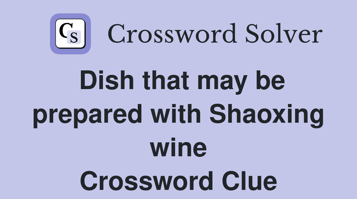 Dish that may be prepared with Shaoxing wine Crossword Clue Answers